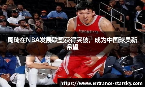 周琦在NBA发展联盟获得突破，成为中国球员新希望