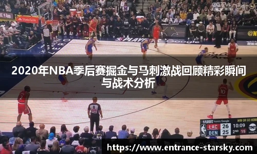 2020年NBA季后赛掘金与马刺激战回顾精彩瞬间与战术分析